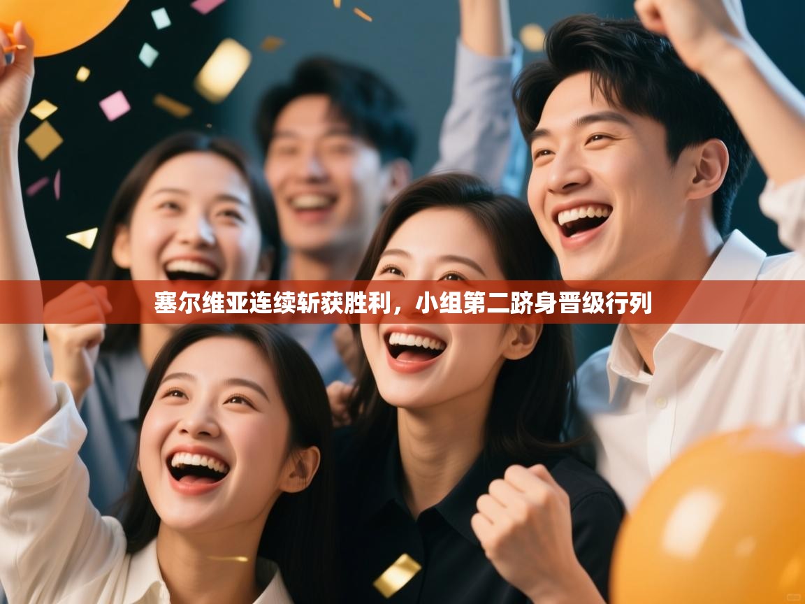 塞尔维亚连续斩获胜利，小组第二跻身晋级行列