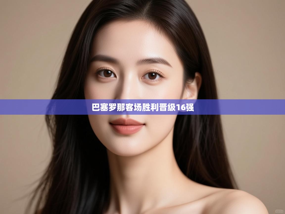 巴塞罗那客场胜利晋级16强  第1张