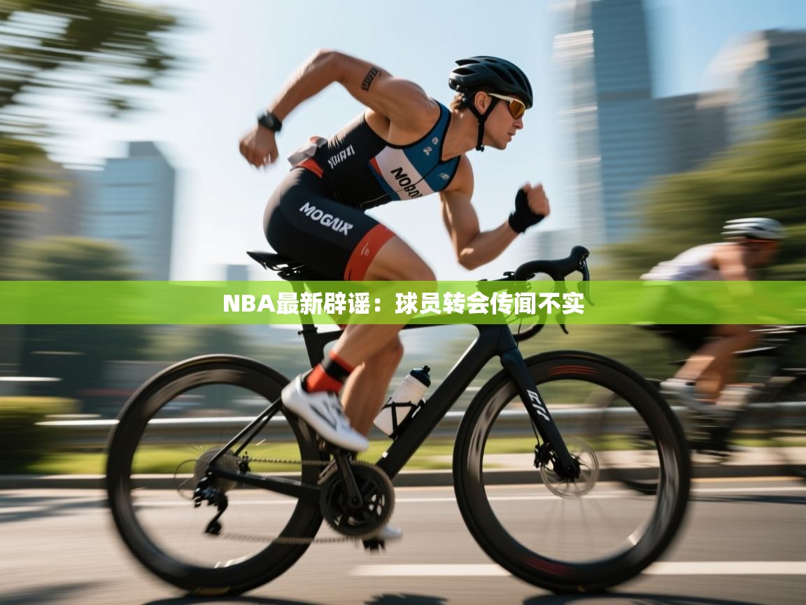NBA最新辟谣:球员转会传闻不实 第2张