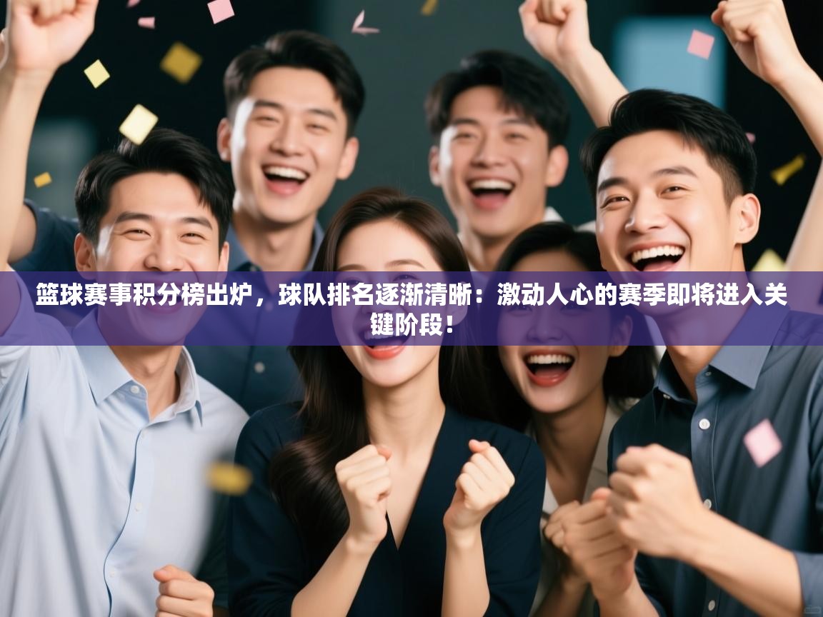 篮球赛事积分榜出炉，球队排名逐渐清晰：激动人心的赛季即将进入关键阶段！  第2张