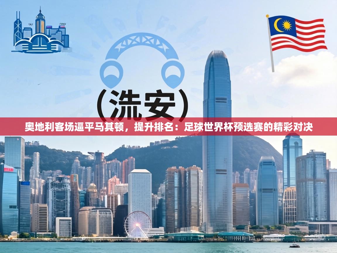 奥地利客场逼平马其顿，提升排名：足球世界杯预选赛的精彩对决