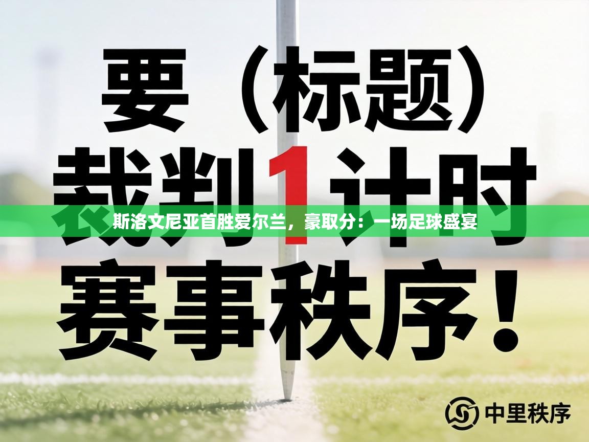 斯洛文尼亚首胜爱尔兰，豪取分：一场足球盛宴
