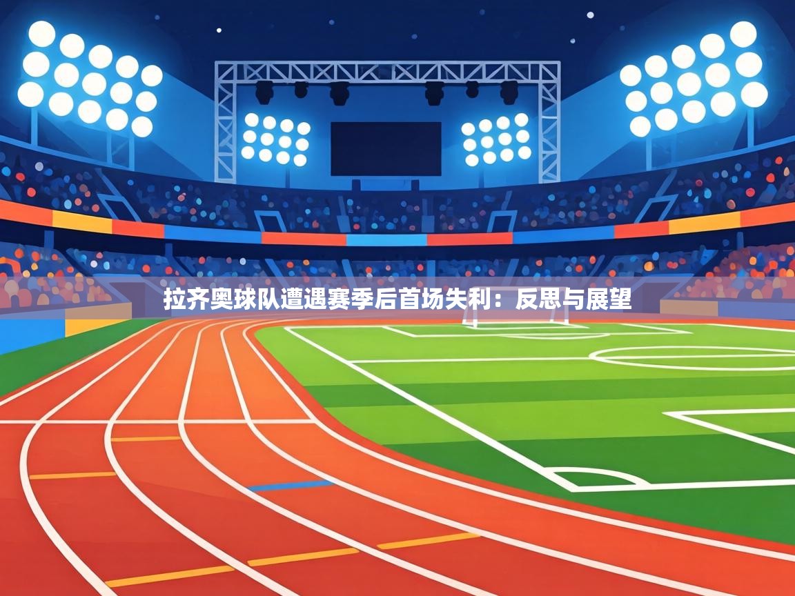 拉齐奥球队遭遇赛季后首场失利：反思与展望  第1张